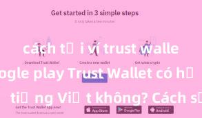 cách tải ví trust wallet trên google play Trust Wallet có hỗ trợ tiếng Việt không? Cách sử dụng dễ dàng