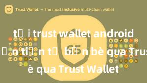 tải trust wallet android Cách nhận tiền từ bạn bè qua Trust Wallet