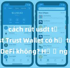 cách rút usdt từ ví trust Trust Wallet có hỗ trợ DeFi không? Hướng dẫn sử dụng