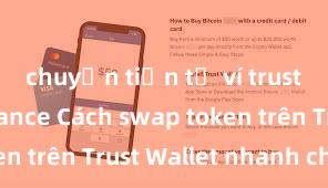 chuyển tiền từ ví trust sang binance Cách swap token trên Trust Wallet nhanh chóng